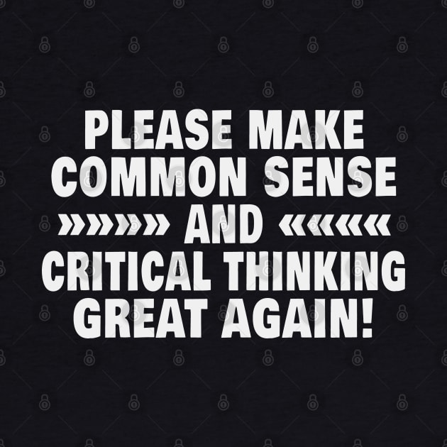 Please Make Common Sense And Critical Thinking Great Again by Rosemarie Guieb Designs